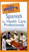 [The Pocket Idiot's Guide 01] • The Pocket Idiot's Guide to Spanish for Health Care Professionals